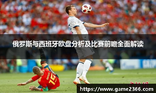 俄罗斯与西班牙欧盘分析及比赛前瞻全面解读