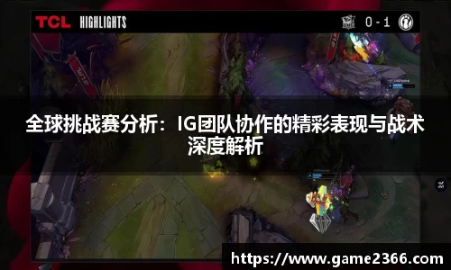 全球挑战赛分析：IG团队协作的精彩表现与战术深度解析