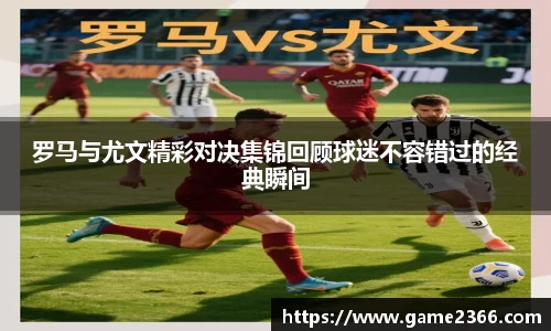 罗马与尤文精彩对决集锦回顾球迷不容错过的经典瞬间